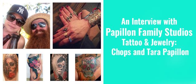 An Interview with Papillon Family Studios, Tattoo & Jewelry: Chops and Tara Papillon